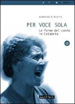 Per voce sola. Le forme del canto in Calabria. Con CD Audio