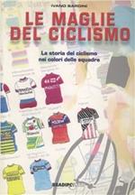 Le maglie del ciclismo. La storia del ciclismo nei colori delle squadre