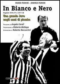 In bianco e nero. Una grande Juve negli anni di piombo - Mario Parodi,Andrea Parodi - copertina