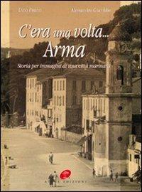 C'era una volta Arma. Storia per immagini di una città marinara. Ediz. illustrata - Alessandro Giacobbe - copertina