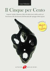 Libro Il cinque per cento. Inganni, bufale, illusioni e falsi miti alla ricerca della verità sul fenomeno ufo dal deserto del Nevada alle spiagge della Liguria Luca Valentini