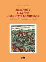 Da Worms alla fine dello Stato gradiscano. Conflitti, dinamiche e relazioni di una realtà di confine. Ediz. italiana e tedesca