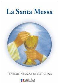 La santa messa. Testimonianza di Catalina - Catalina Rivas - copertina