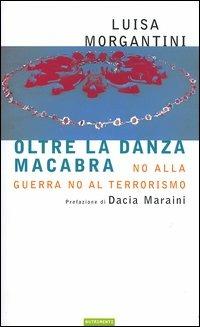 Oltre la danza macabra. No alla guerra, no al terrorismo - Luisa Morgantini - copertina