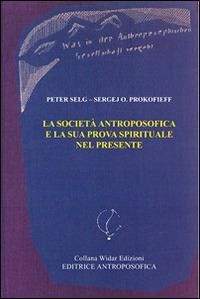 La società antroposofica e la sua prova spirituale nel presente - Peter Selg,Sergej O. Prokofieff - copertina