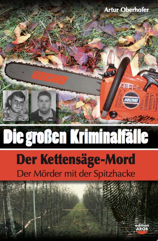 Die Grossen Kriminalfälle in Südtirol. Vol. 7: Der Kettensäge-Mord. Der Mörder mit der Spitzhacke. - Artur Oberhofer - copertina