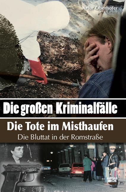 Die Grossen Kriminalfälle. Vol. 10: Die Tote im Misthaufen. Die Bluttat in der Romstraße. - Artur Oberhofer - copertina