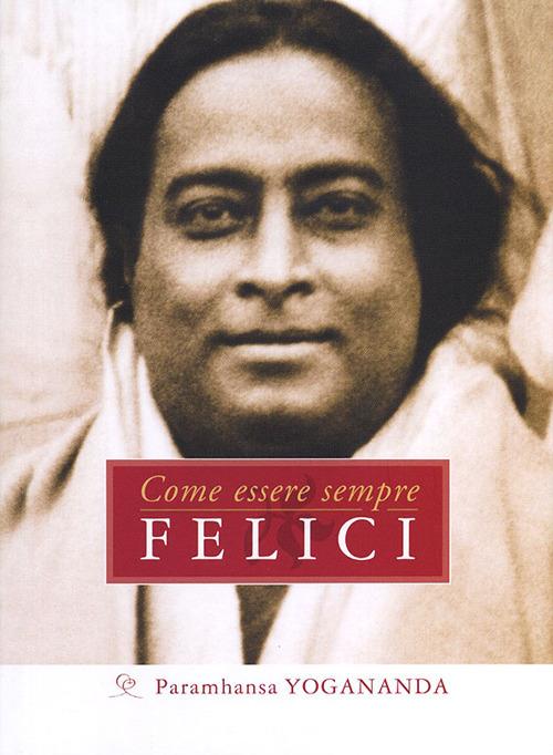 Come essere sempre felici - Swami Yogananda Paramhansa - copertina