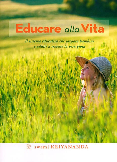 Educare alla vita. Il sistema educativo che prepara bambini e adulti a trovare la vera gioia - Kriyananda Swami - copertina