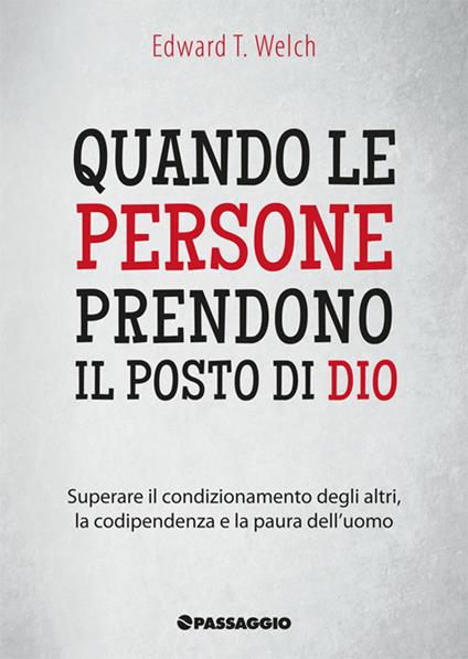 Quando le persone prendono il posto di Dio. Superare il condizionamento degli altri, la codipendenza e la paura dell'uomo - Edward T. Welch - copertina