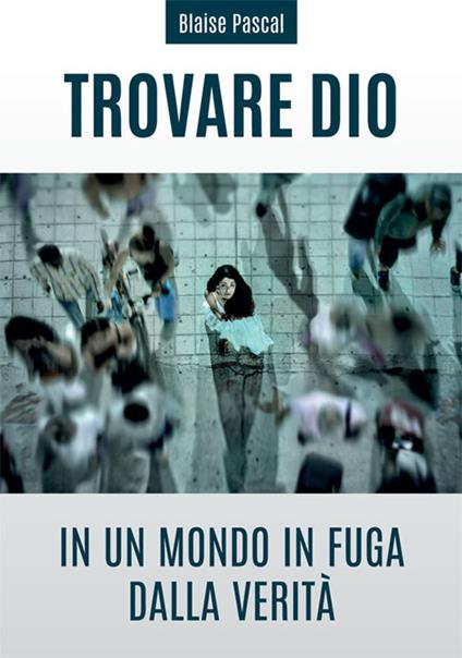 Trovare Dio in un mondo in fuga dalla verità - Blaise Pascal - copertina