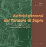 Antichi percorsi del Terziere di Sopra. Sulle orme di soldati e pellegrini, mercanti e montanari, contrabbandieri ed alpinisti