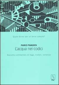 L' acqua nei codici. Raccolta commentata di leggi, trattati, sentenze - Marco Manunta - copertina