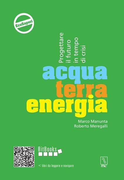 Acqua terra energia. Progettare il futuro in tempo di crisi - Marco Manunta,Roberto Meregalli - copertina