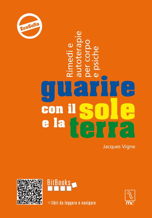 Guarire con il sole e la terra. Rimedi e autoterapie per corpo e psiche - Jacques Vigne - copertina