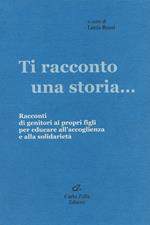 Ti racconto una storia... Racconti di genitori ai propri figli per educare all'accoglienza e alla solidarietà