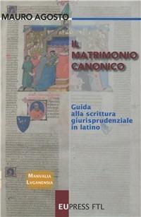 Il matrimonio canonico. Guida alla scrittura giurisprudenziale in latino - Mauro Agosto - copertina