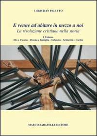 E venne ad abitare in mezzo a noi. La rivoluzione cristiana nella storia - Christian Peluffo - copertina