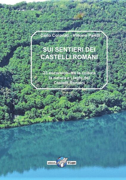 Sui sentiri dei castelli romani. 23 escursioni tra la natura, la cultura e i laghi dei castelli romani - Carlo Coronati,Vittorio Paielli - copertina