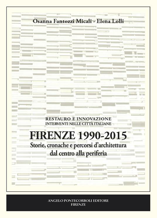 Firenze 1990-2015. Storie, cronache e percorsi d'architettura dal centro alla periferia - Osanna Fantozzi Micali,Elena Lolli - copertina