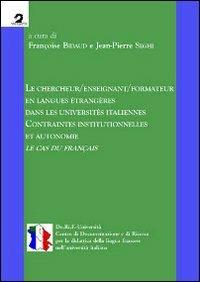 Le chercheur/enseignant/formateur en langues étrangères dans les universités italiennes. Contraintes institutionnelles et autonomie. Le cas du français - copertina