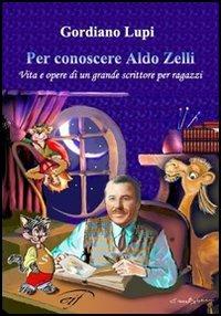 Per conoscere Aldo Zelli. Vita e opere di un grande scrittore per ragazzi - Gordiano Lupi - copertina