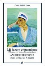 Mi fecero comandante. I 50 anni per mare del comandante Anchise Bertacca sullo sfondo di 5 guerre