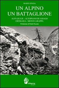 Un alpino un battaglione. Alpi Giulie, Altopiano di Asiago, Ortigara, Monte Grappa - Mario Spada - copertina