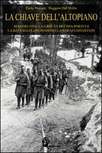 La chiave dell'Altopiano. Maggio 1916: la caduta di Cima Portule, la battaglia decisiva della Strafexpedition - Paolo Pozzato,Ruggero Dal Molin - copertina