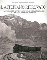 L' altopiano ritrovato. L'altopiano dei sette comuni nelle immagini inedite dell'archivio Francesco Zambon. Ediz. illustrata