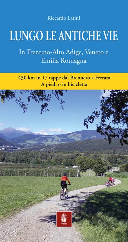 Lungo le antiche vie. In Trentino-Alto Adige, Veneto e Emilia Romagna - Riccardo Latini - copertina