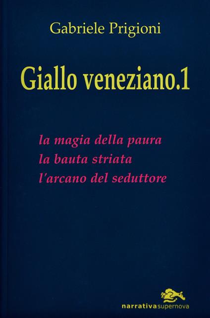 Giallo veneziano. Vol. 1: La magia della paura-La bauta striata-L'arcano dei seduttori. - Gabriele Prigioni - copertina