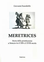 Meretrices. Storia della prostituzione a Venezia dal XIII al XVIII secolo