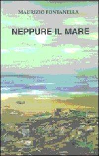 Neppure il mare - Maurizio Fontanella - copertina