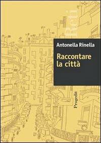 Raccontare la città. Appunti di geografia urbana - Antonella Rinella - copertina