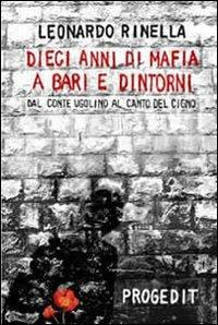 Dieci anni di mafia a Bari e dintorni. Dal «conte Ugolino» al «canto del cigno» - Leonardo Rinella - copertina