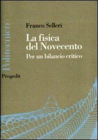 La fisica del Novecento. La fine della fisica è vicina? - Franco Selleri - copertina