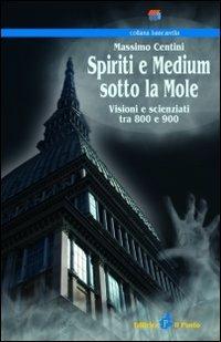 Spiriti e medium sotto la mole. Visioni e scenziati tra 800 e 900 - Massimo Centini - copertina