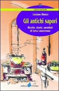 Gli antichi sapori. Ricette, storie, aneddoti di terra canavesana - Luciano Bianco - copertina