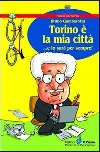 Torino è la mia città... e lo sarà per sempre! - Bruno Gambarotta - copertina