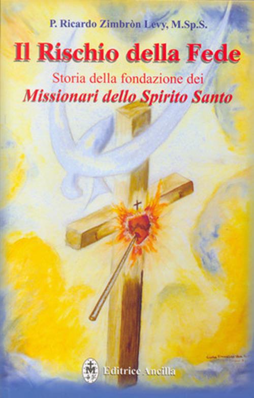 Il rischio della fede. Storia della fondazione dei missionari dello Spirito Santo - Ricardo Zimbron Levy - copertina