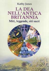 Libro La dea nell'antica Brittania. Miti, leggende, siti sacri Kathy Jones