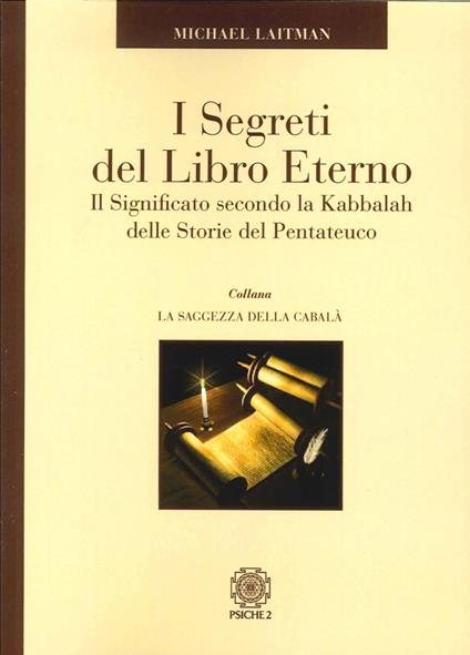 I segreti del libro eterno. Il significato secondo la Kabbalah delle storie del Pentateuco - Michael Laitman - copertina