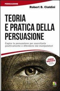 Teoria e pratica della persuasione. Capire la persuasione per esercitarla positivamente e difendersi dai manipolatori - Robert B. Cialdini - copertina