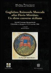 Guglielmo Raimondo Moncada alias Flavio Mitridate. Un ebreo converso siciliano. Atti del Convegno Internazionale di Studi (Caltabellotta, 23-24 ottobre 2004). Vol. 2\324 - copertina