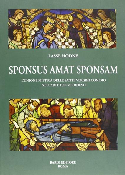 Sponsus amat sponsam. L'unione mistica delle sante vergini con dio nell'arte del Medioevo. Vol. 1 - Lasse Hodne - copertina