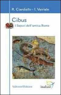 Cibus. I sapori dell'antica Roma - Rosaria Ciardiello,Ivan Varriale - copertina