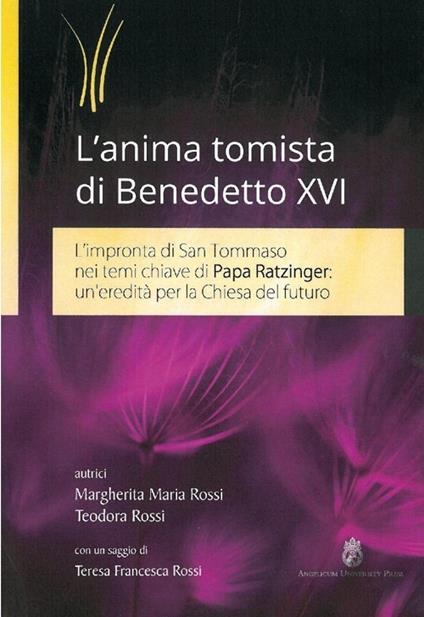 L'anima tomista di Benedetto XVI. L'impronta di San Tommaso nei temi chiave di papa Ratzinger: un'eredità per la Chiesa del futuro - Margherita Maria Rossi,Teodora Rossi,Teresa F. Rossi - copertina