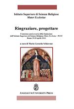 Ringraziare, progettare. Centesimo anniversario della fondazione dell'Istituto Superiore di Scienze Religiose Mater Ecclesiae-Pust (Roma, 19-20 aprile 2013)