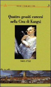 Quattro gesuiti cuneesi nella Cina di Kangxi (1662-1722) - Giovanni Demaria,Arturo Rosso - copertina